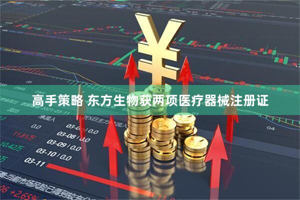 高手策略 东方生物获两项医疗器械注册证